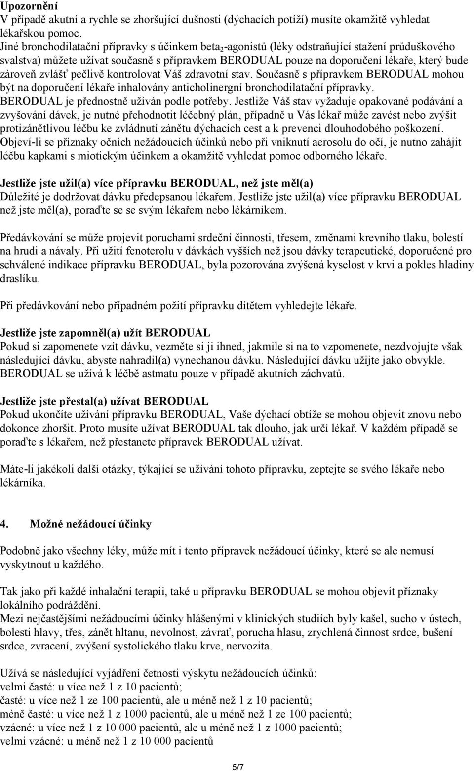 zároveň zvlášť pečlivě kontrolovat Váš zdravotní stav. Současně s přípravkem BERODUAL mohou být na doporučení lékaře inhalovány anticholinergní bronchodilatační přípravky.