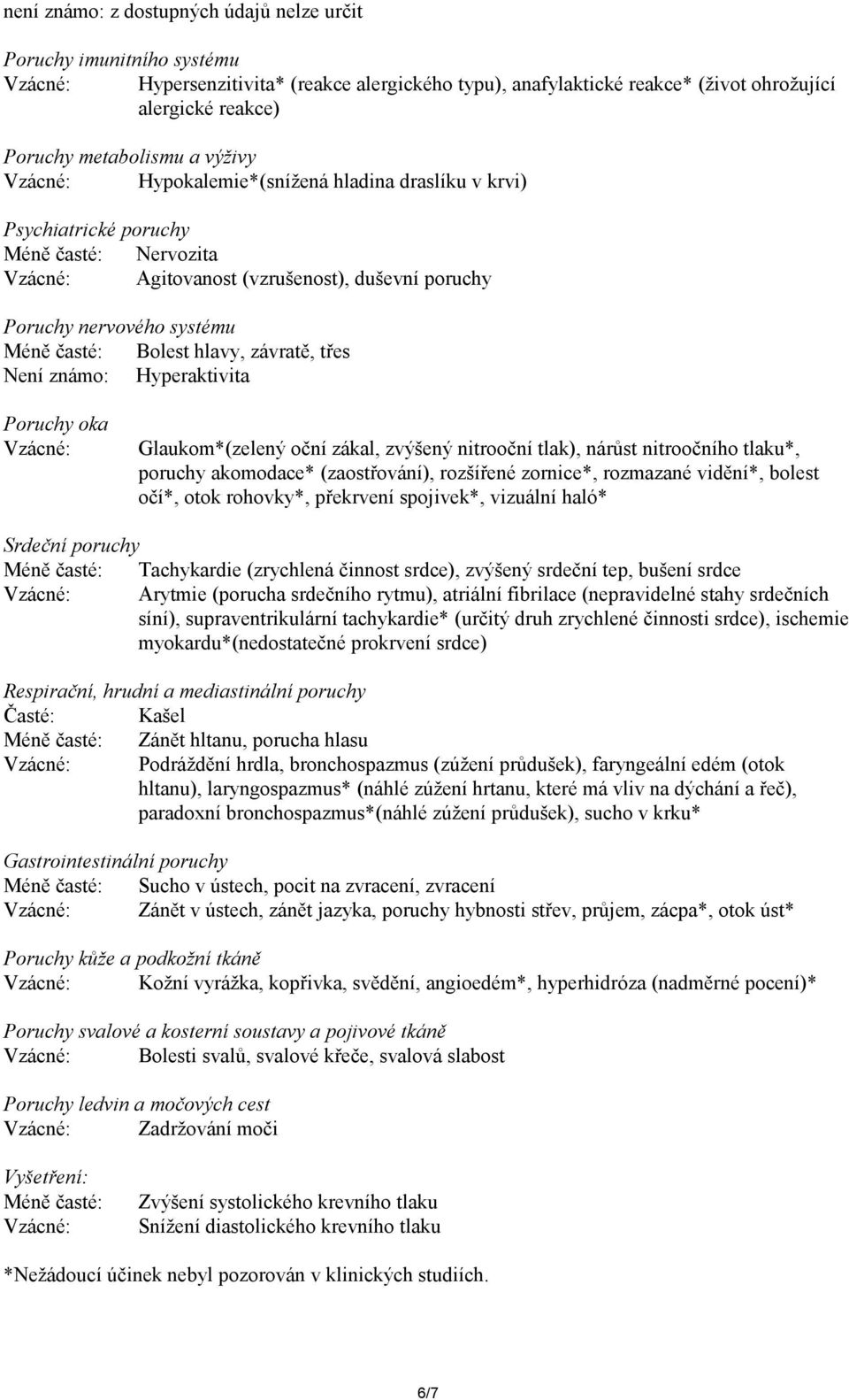 časté: Bolest hlavy, závratě, třes Není známo: Hyperaktivita Poruchy oka Vzácné: Glaukom*(zelený oční zákal, zvýšený nitrooční tlak), nárůst nitroočního tlaku*, poruchy akomodace* (zaostřování),