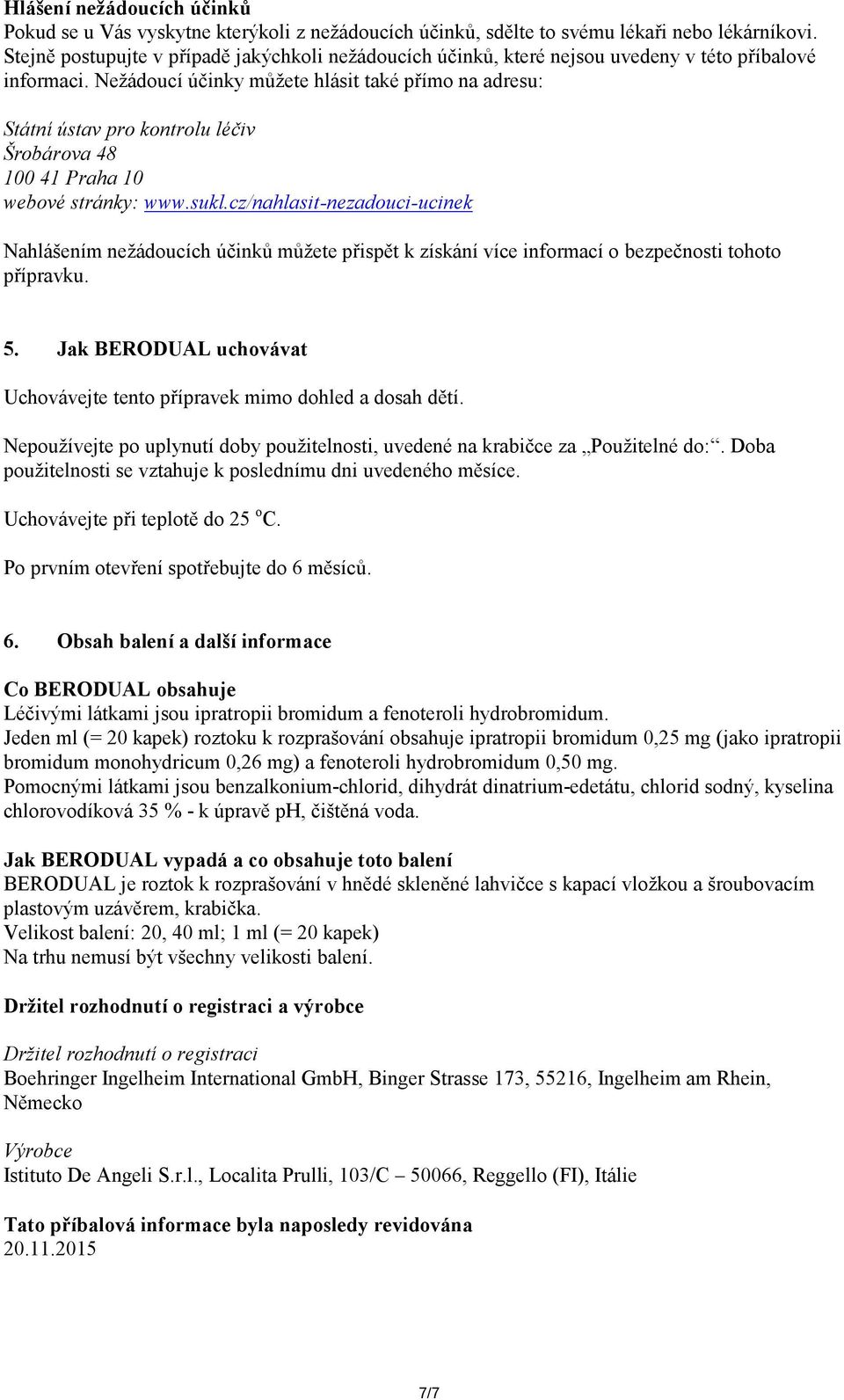 Nežádoucí účinky můžete hlásit také přímo na adresu: Státní ústav pro kontrolu léčiv Šrobárova 48 100 41 Praha 10 webové stránky: www.sukl.