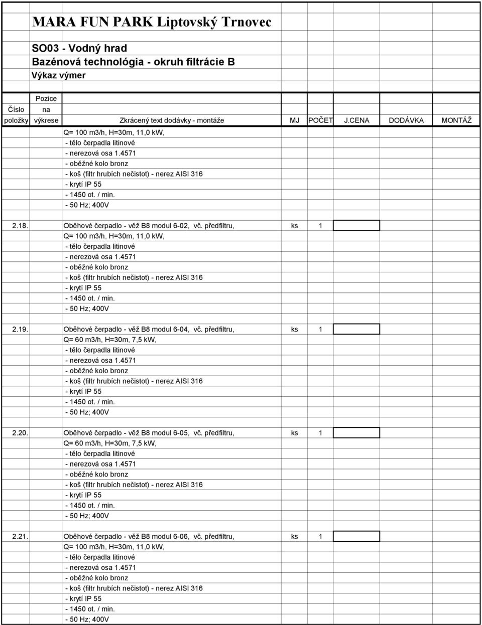 předfiltru, ks 1 Q= 60 m3/h, H=30m, 7,5 kw, 2.20. Oběhové čerpadlo - věž B8 modul 6-05, vč.