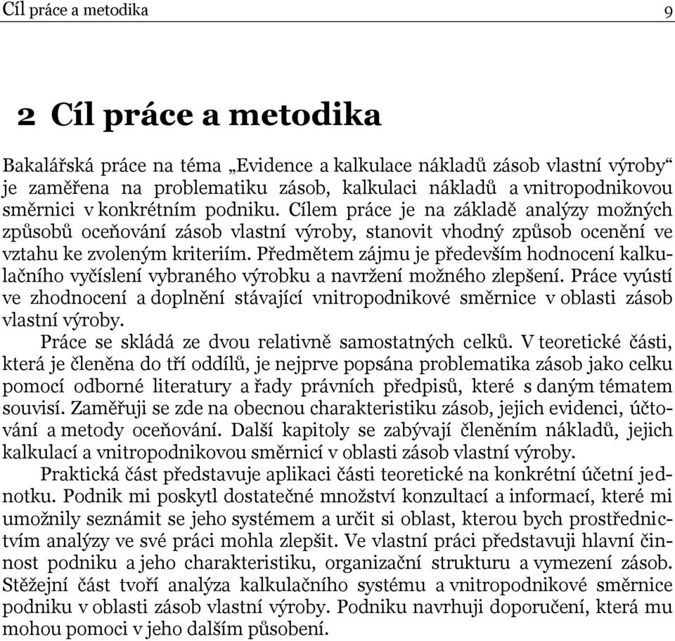 Předmětem zájmu je především hodnocení kalkulačního vyčíslení vybraného výrobku a navržení možného zlepšení.