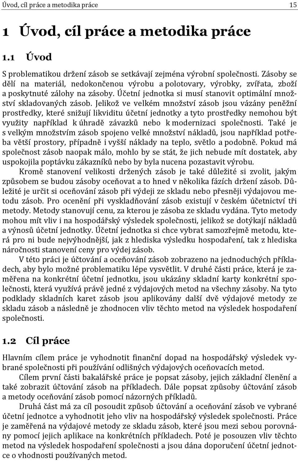 Jelikož ve velkém množství zásob jsou vázány peněžní prostředky, které snižují likviditu účetní jednotky a tyto prostředky nemohou být využity například k úhradě závazků nebo k modernizaci