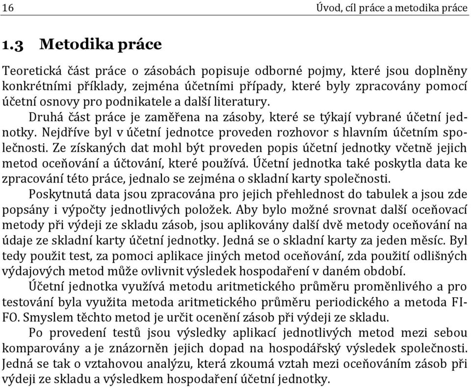 podnikatele a další literatury. Druhá část práce je zaměřena na zásoby, které se týkají vybrané účetní jednotky. Nejdříve byl v účetní jednotce proveden rozhovor s hlavním účetním společnosti.