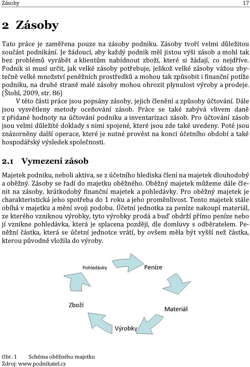 Podnik si musí určit, jak velké zásoby potřebuje, jelikož velké zásoby vážou zbytečně velké množství peněžních prostředků a mohou tak způsobit i finanční potíže podniku, na druhé straně malé zásoby