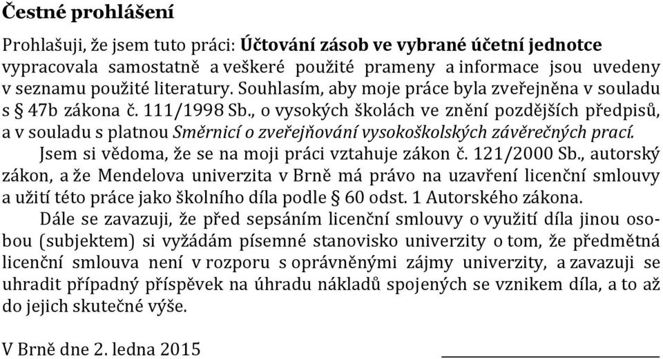 , o vysokých školách ve znění pozdějších předpisů, a v souladu s platnou Směrnicí o zveřejňování vysokoškolských závěrečných prací. Jsem si vědoma, že se na moji práci vztahuje zákon č. 121/2000 Sb.