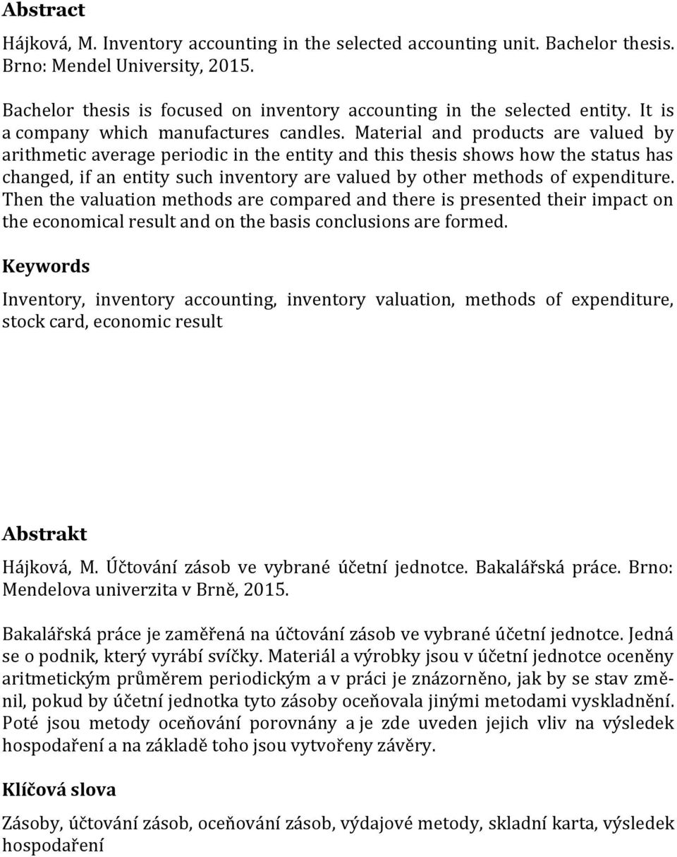 Material and products are valued by arithmetic average periodic in the entity and this thesis shows how the status has changed, if an entity such inventory are valued by other methods of expenditure.