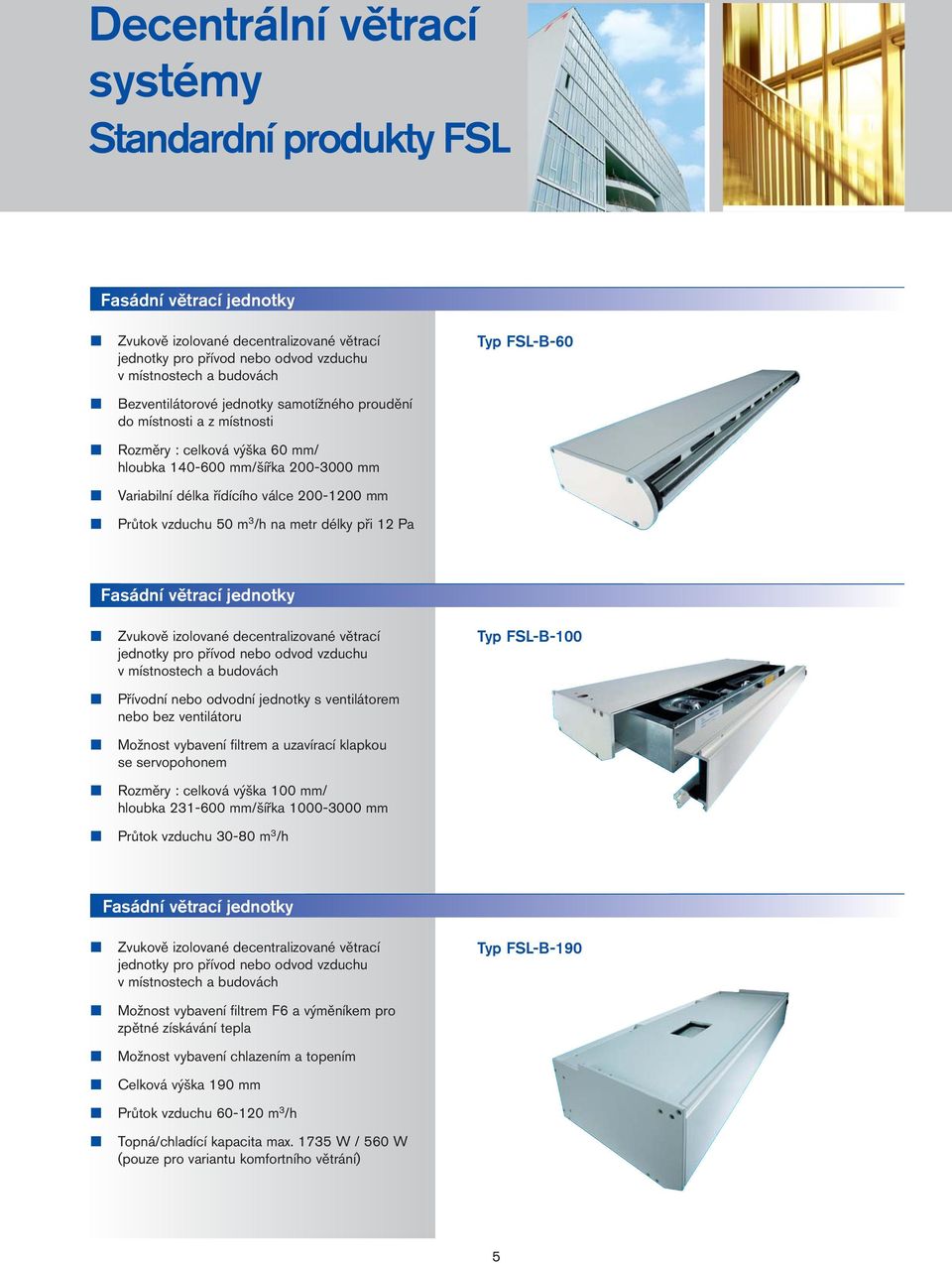 vzduchu 50 m 3 /h na metr délky při 12 Pa Typ FSL-B-60 Fasádní větrací jednotky Zvukově izolované decentralizované větrací jednotky pro přívod nebo odvod vzduchu v místnostech a budovách Přívodní