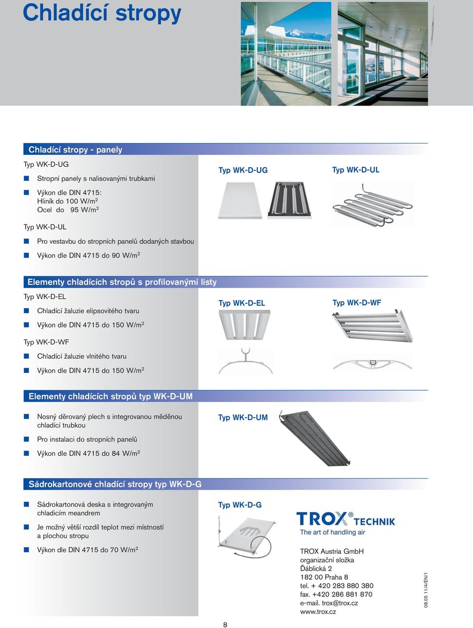 W/m 2 Typ WK-D-WF Typ WK-D-EL Typ WK-D-WF Chladící žaluzie vlnitého tvaru Výkon dle DIN 4715 do 150 W/m 2 Elementy chladících stropů typ WK-D-UM Nosný děrovaný plech s integrovanou měděnou chladící