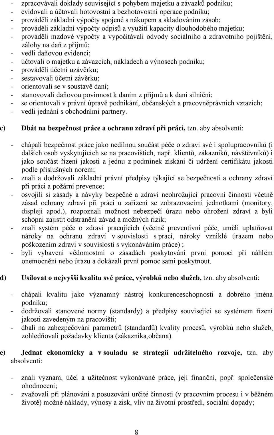 vedli daňovou evidenci; - účtovali o majetku a závazcích, nákladech a výnosech podniku; - prováděli účetní uzávěrku; - sestavovali účetní závěrku; - orientovali se v soustavě daní; - stanovovali