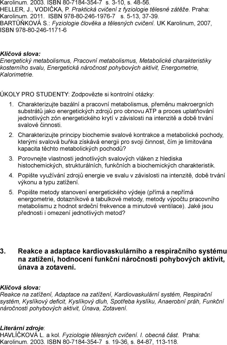 UK Karolinum, 2007, ISBN 978-80-246-1171-6 Energetický metabolismus, Pracovní metabolismus, Metabolické charakteristiky kosterního svalu, Energetická náročnost pohybových aktivit, Energometrie,