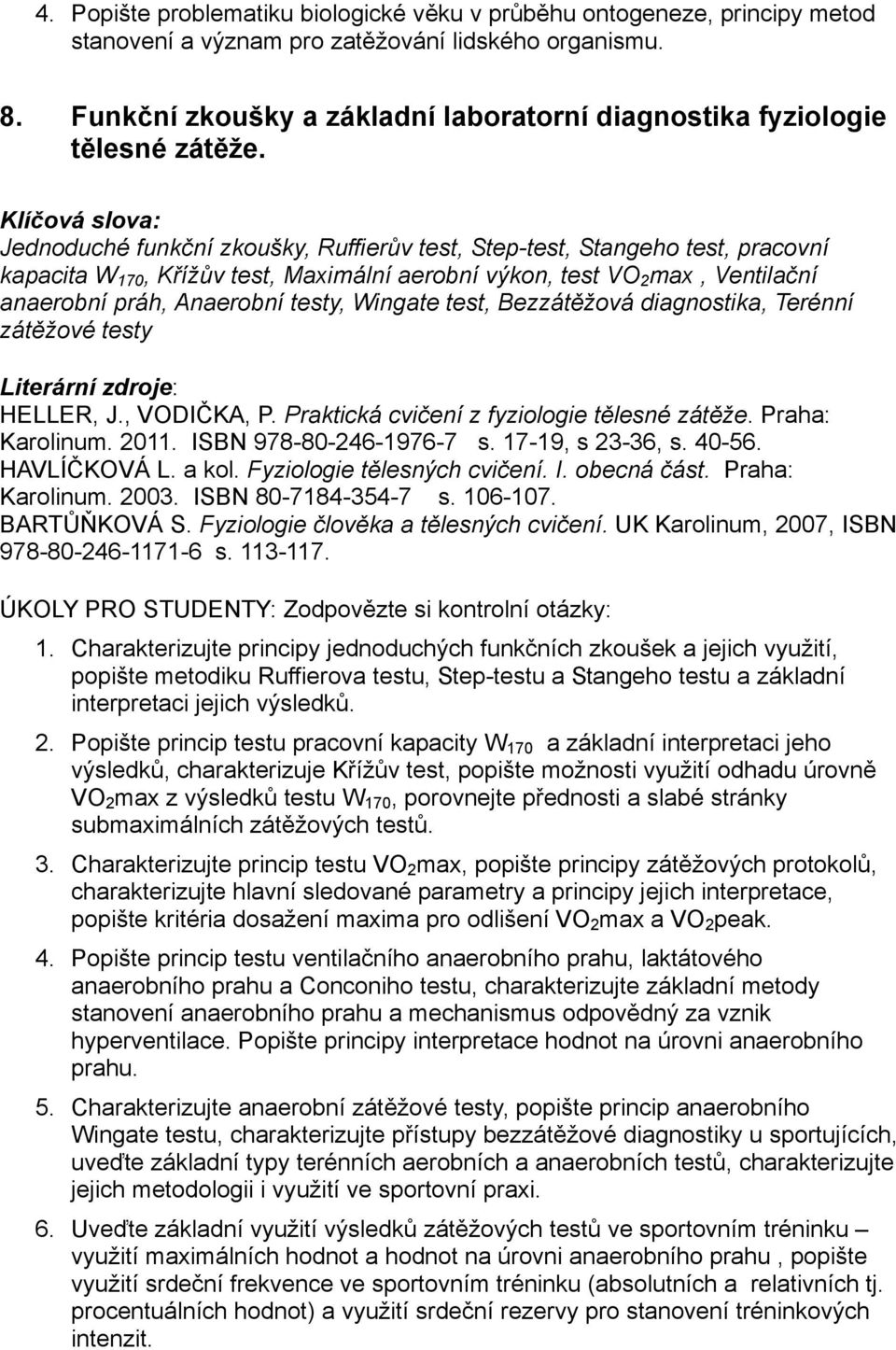 Jednoduché funkční zkoušky, Ruffierův test, Step-test, Stangeho test, pracovní kapacita W 170, Křížův test, Maximální aerobní výkon, test VO 2 max, Ventilační anaerobní práh, Anaerobní testy, Wingate