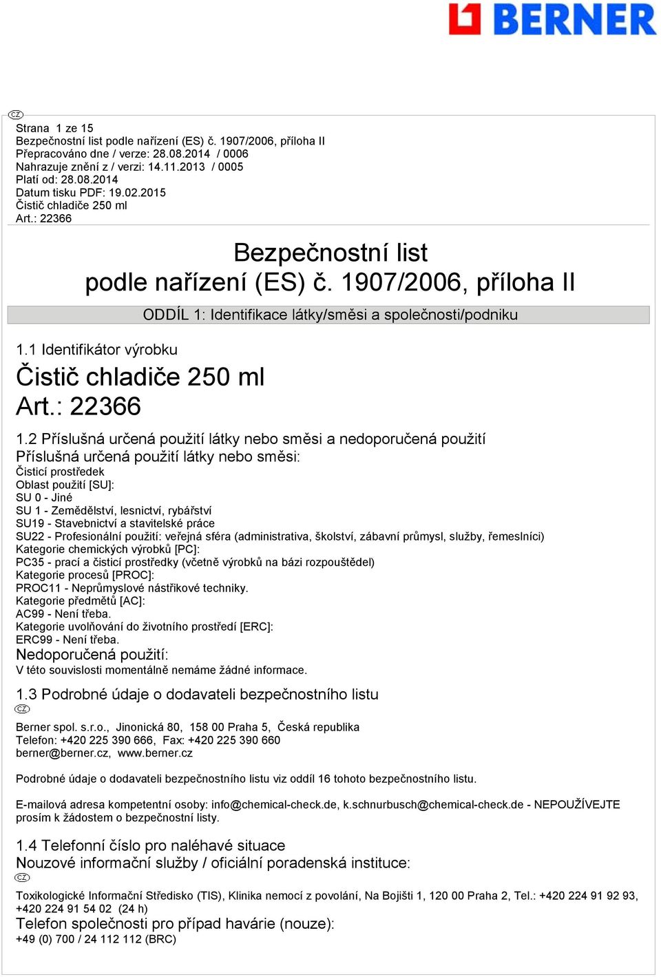 rybářství SU19 - Stavebnictví a stavitelské práce SU22 - Profesionální použití: veřejná sféra (administrativa, školství, zábavní průmysl, služby, řemeslníci) Kategorie chemických výrobků [PC]: PC35 -