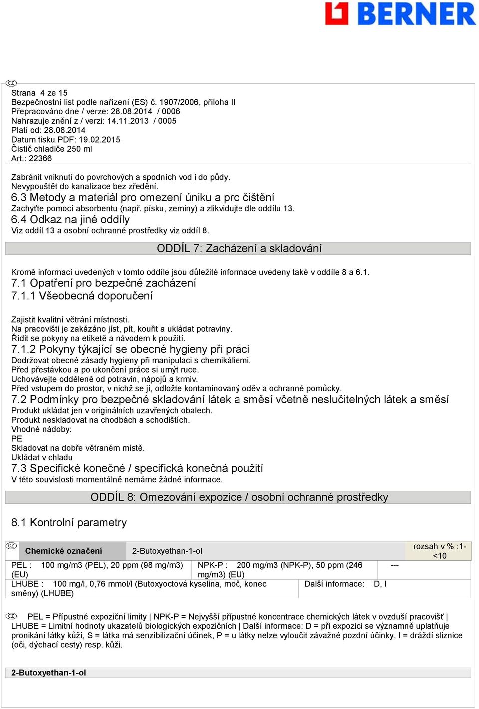 ODDÍL 7: Zacházení a skladování Kromě informací uvedených v tomto oddíle jsou důležité informace uvedeny také v oddíle 8 a 6.1. 7.1 Opatření pro bezpečné zacházení 7.1.1 Všeobecná doporučení Zajistit kvalitní větrání místnosti.