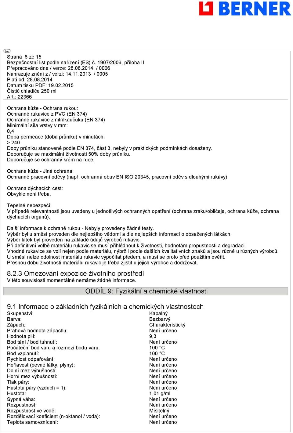 Ochrana kůže - Jiná ochrana: Ochranné pracovní oděvy (např. ochranná obuv EN ISO 20345, pracovní oděv s dlouhými rukávy) Ochrana dýchacích cest: Obvykle není třeba.