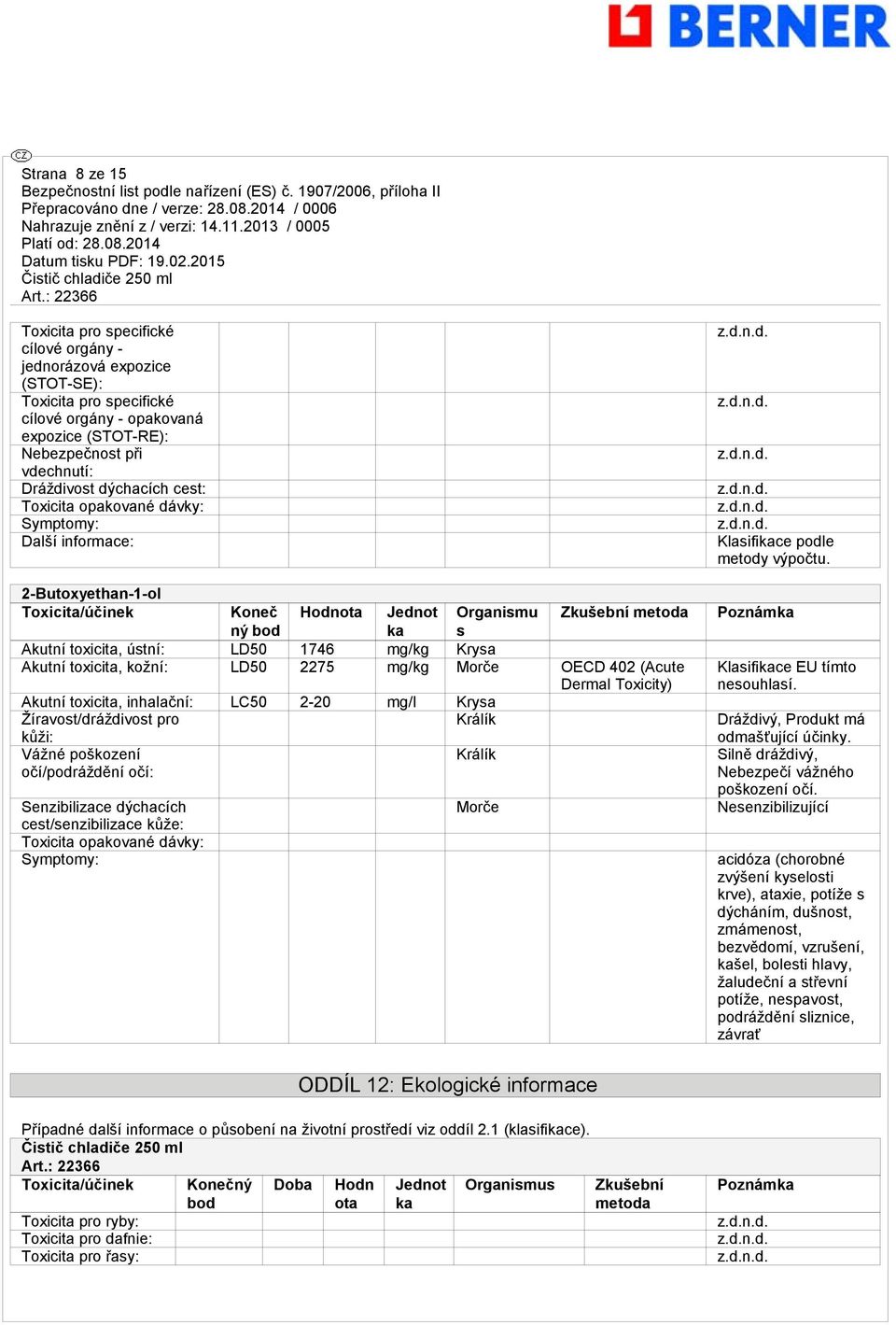 mg/kg Krysa Akutní toxicita, kožní: LD50 2275 mg/kg Morče OECD 402 (Acute Dermal Toxicity) Akutní toxicita, inhalační: LC50 2-20 mg/l Krysa Žíravost/dráždivost pro Králík kůži: Vážné poškození Králík