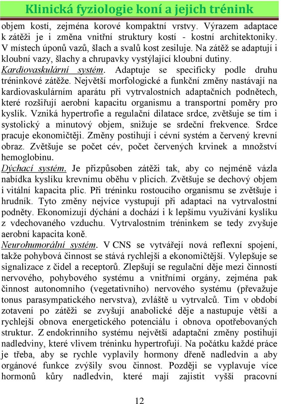 Největší morfologické a funkční změny nastávají na kardiovaskulárním aparátu při vytrvalostních adaptačních podnětech, které rozšiřují aerobní kapacitu organismu a transportní poměry pro kyslík.