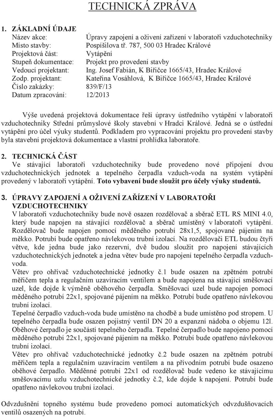 projektant: Kateina Vosáhlová, K Biice 1665/43, Hradec Králové íslo zakázky: 839/F/13 Datum zpracování: 12/2013 Výše uvedená projektová dokumentace eší úpravy ústedního vytápní v laboratoi