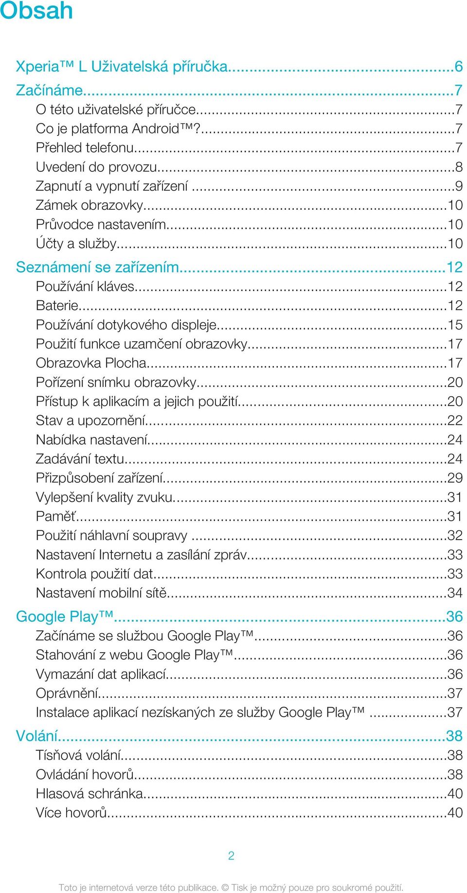 ..17 Obrazovka Plocha...17 Pořízení snímku obrazovky...20 Přístup k aplikacím a jejich použití...20 Stav a upozornění...22 Nabídka nastavení...24 Zadávání textu...24 Přizpůsobení zařízení.