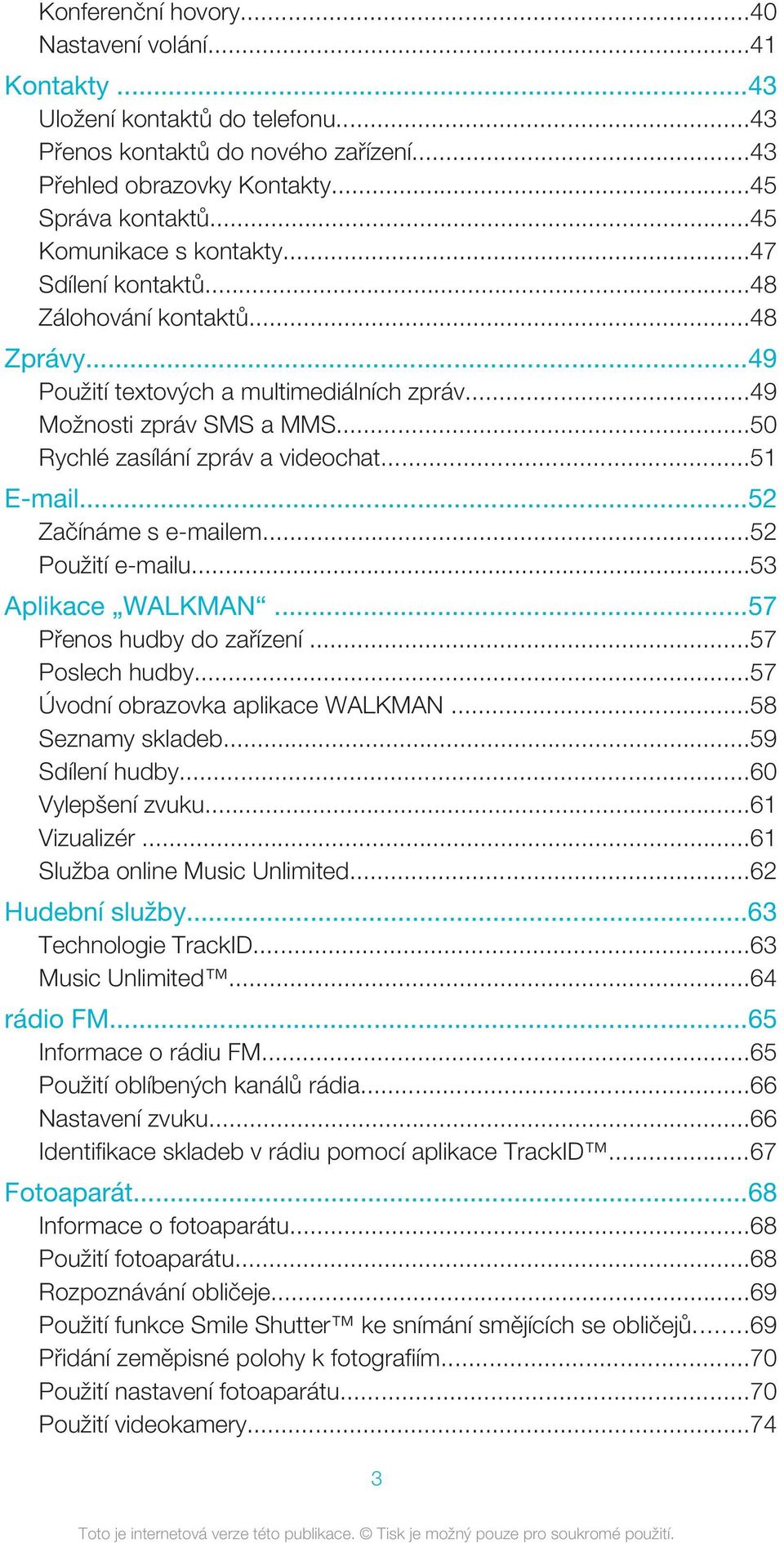 ..51 E-mail...52 Začínáme s e-mailem...52 Použití e-mailu...53 Aplikace WALKMAN...57 Přenos hudby do zařízení...57 Poslech hudby...57 Úvodní obrazovka aplikace WALKMAN...58 Seznamy skladeb.