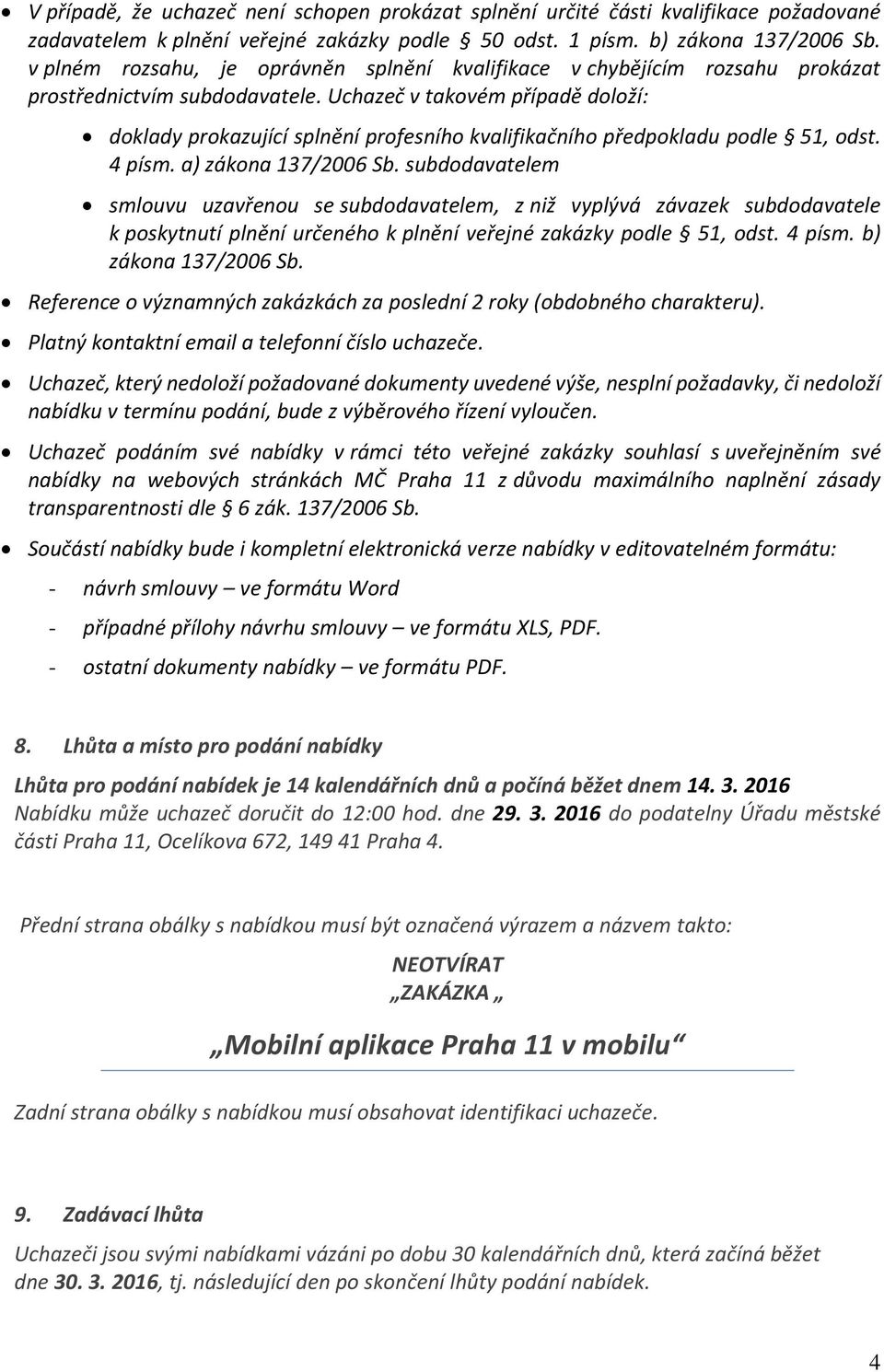 Uchazeč v takovém případě doloží: doklady prokazující splnění profesního kvalifikačního předpokladu podle 51, odst. 4 písm. a) zákona 137/2006 Sb.