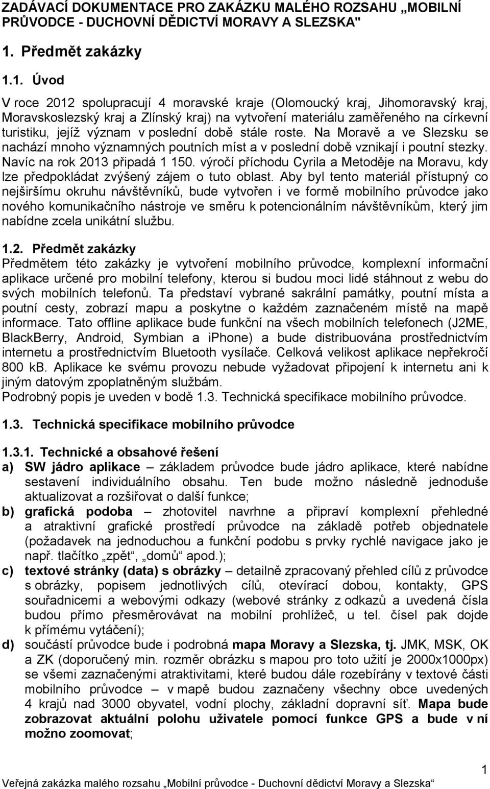 1. Úvod V roce 2012 spolupracují 4 moravské kraje (Olomoucký kraj, Jihomoravský kraj, Moravskoslezský kraj a Zlínský kraj) na vytvoření materiálu zaměřeného na církevní turistiku, jejíž význam v