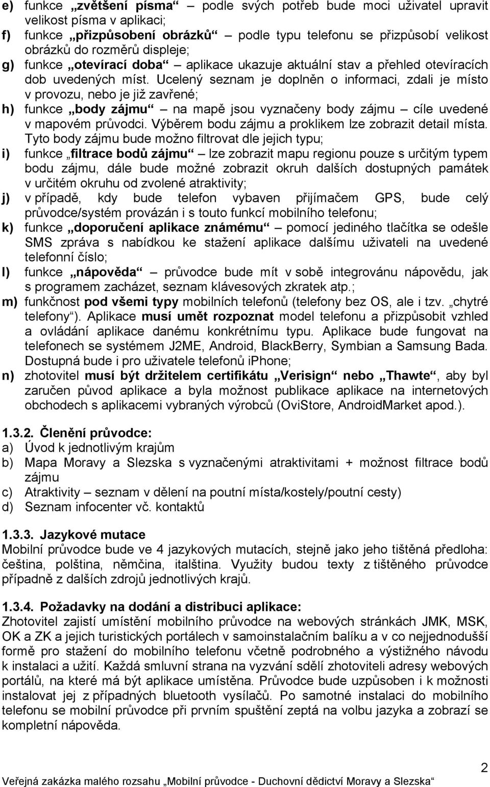 Ucelený seznam je doplněn o informaci, zdali je místo v provozu, nebo je již zavřené; h) funkce body zájmu na mapě jsou vyznačeny body zájmu cíle uvedené v mapovém průvodci.