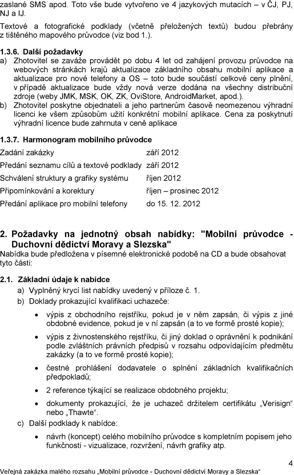 Další požadavky a) Zhotovitel se zaváže provádět po dobu 4 let od zahájení provozu průvodce na webových stránkách krajů aktualizace základního obsahu mobilní aplikace a aktualizace pro nové telefony