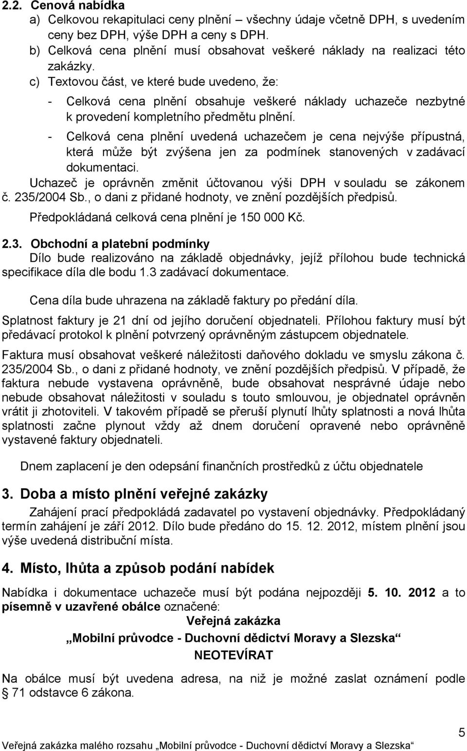 c) Textovou část, ve které bude uvedeno, že: - Celková cena plnění obsahuje veškeré náklady uchazeče nezbytné k provedení kompletního předmětu plnění.