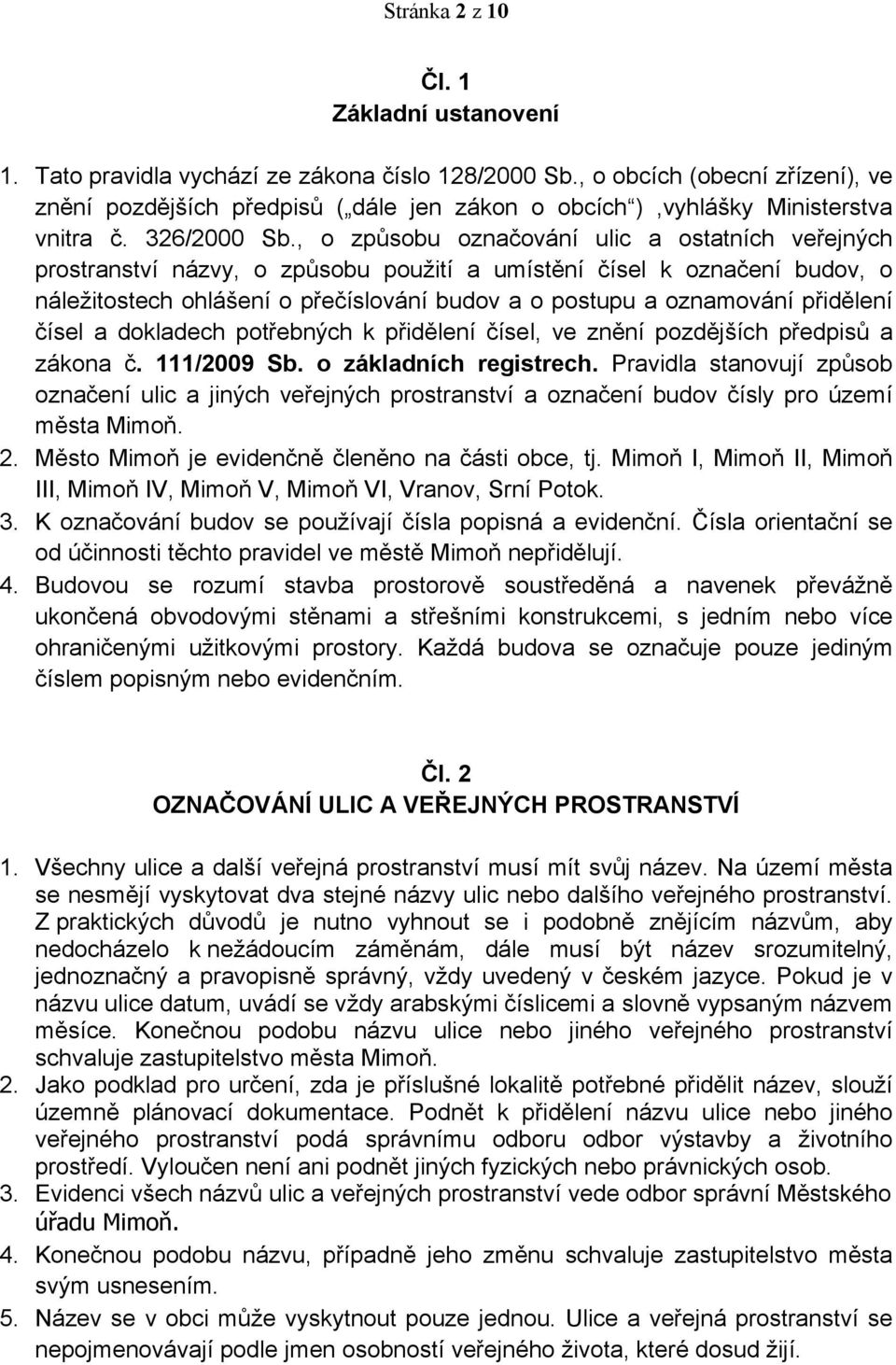 , o způsobu označování ulic a ostatních veřejných prostranství názvy, o způsobu použití a umístění čísel k označení budov, o náležitostech ohlášení o přečíslování budov a o postupu a oznamování