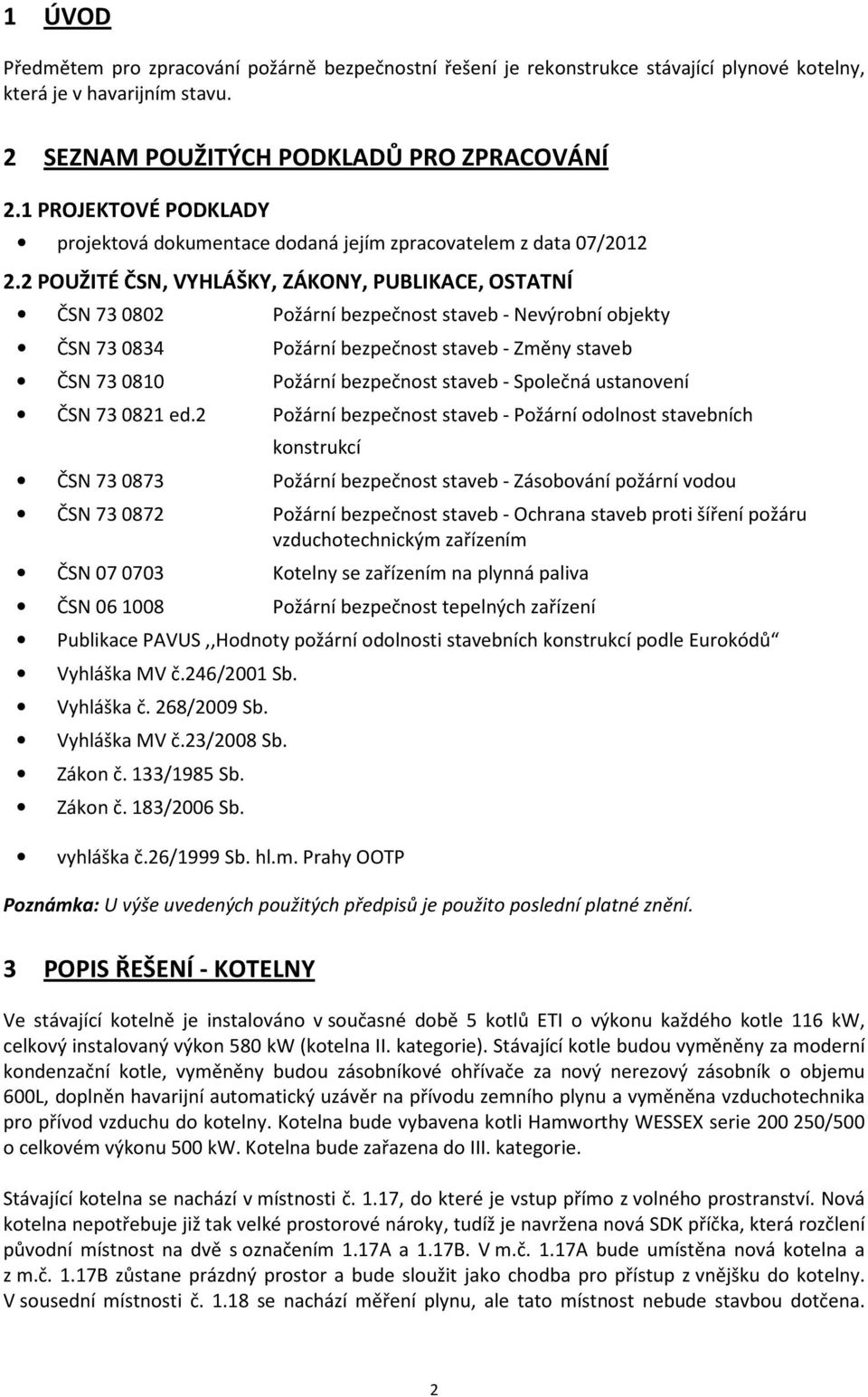 2 POUŽITÉ ČSN, VYHLÁŠKY, ZÁKONY, PUBLIKACE, OSTATNÍ ČSN 73 0802 Požární bezpečnost staveb - Nevýrobní objekty ČSN 73 0834 Požární bezpečnost staveb - Změny staveb ČSN 73 0810 Požární bezpečnost