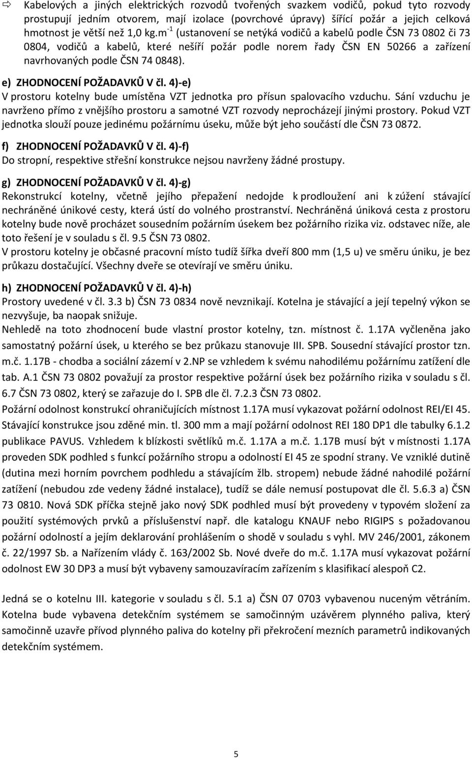 e) ZHODNOCENÍ POŽADAVKŮ V čl. 4)-e) V prostoru kotelny bude umístěna VZT jednotka pro přísun spalovacího vzduchu.