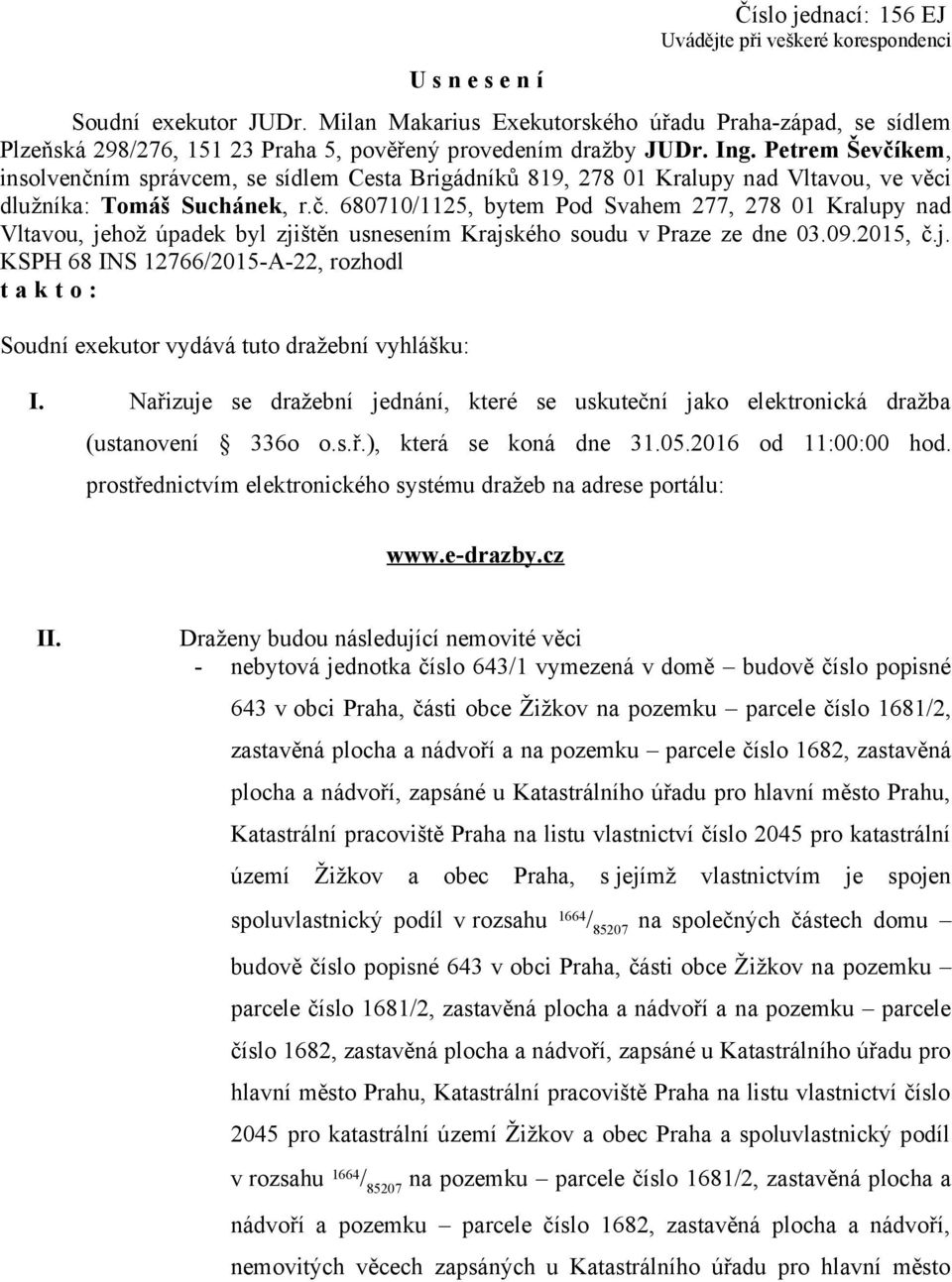 Petrem Ševčíkem, insolvenčním správcem, se sídlem Cesta Brigádníků 819, 278 01 Kralupy nad Vltavou, ve věci dlužníka: Tomáš Suchánek, r.č. 680710/1125, bytem Pod Svahem 277, 278 01 Kralupy nad Vltavou, jehož úpadek byl zjištěn usnesením Krajského soudu v Praze ze dne 03.