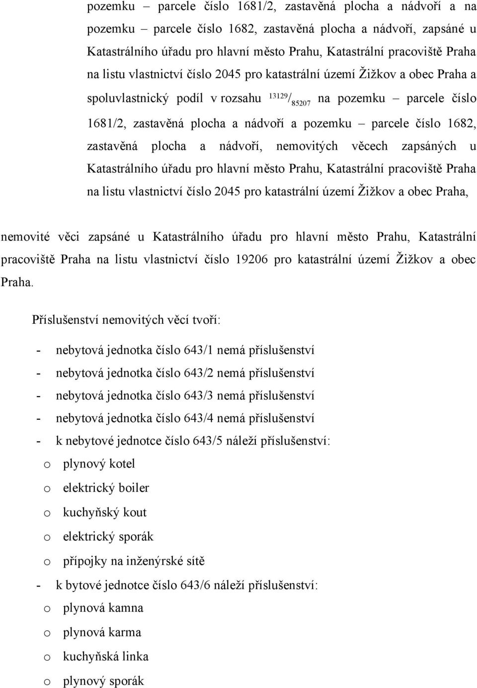 parcele číslo 1682, zastavěná plocha a nádvoří, nemovitých věcech zapsáných u Katastrálního úřadu pro hlavní město Prahu, Katastrální pracoviště Praha na listu vlastnictví číslo 2045 pro nemovité