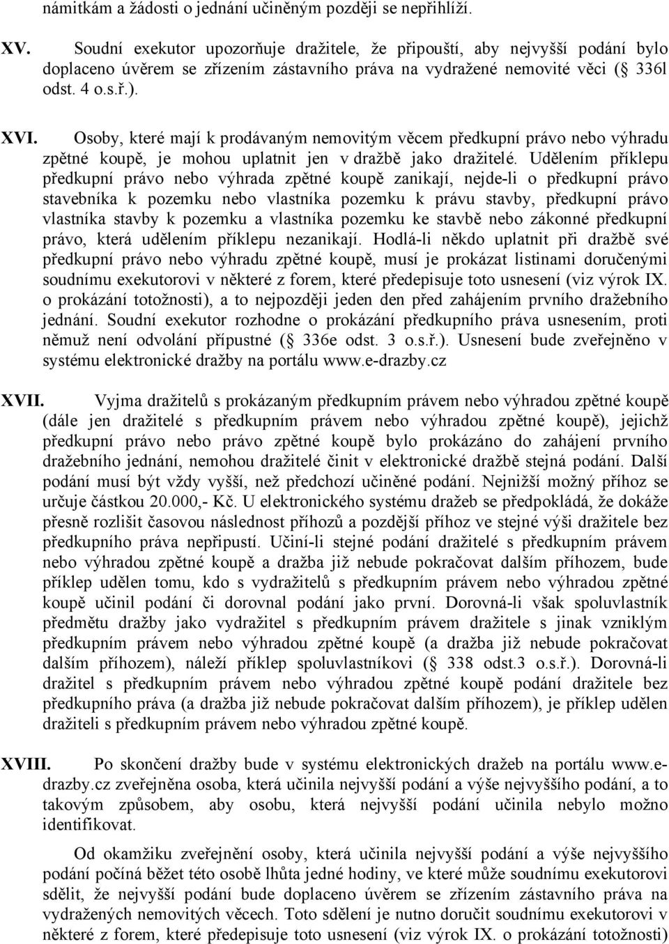 Osoby, které mají k prodávaným nemovitým věcem předkupní právo nebo výhradu zpětné koupě, je mohou uplatnit jen v dražbě jako dražitelé.