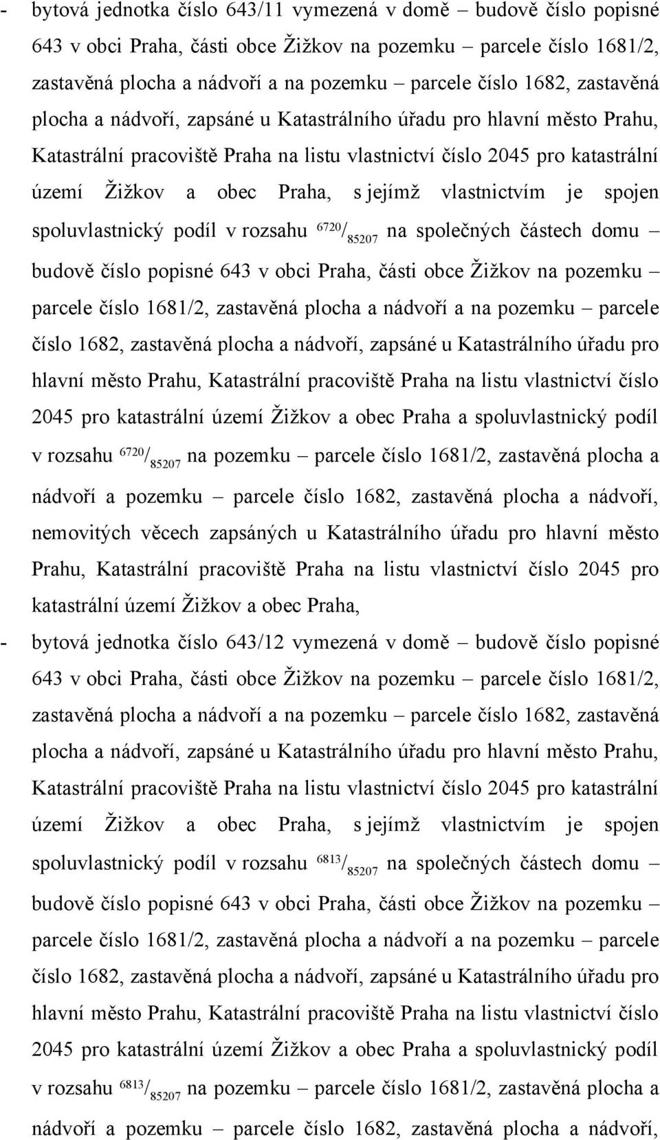 - bytová jednotka číslo 643/12 vymezená v domě budově číslo popisné