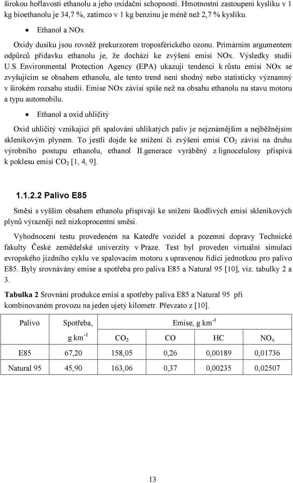 Environmental Protection Agency (EPA) ukazují tendenci k růstu emisí NOx se zvyšujícím se obsahem ethanolu, ale tento trend není shodný nebo statisticky významný v širokém rozsahu studií.