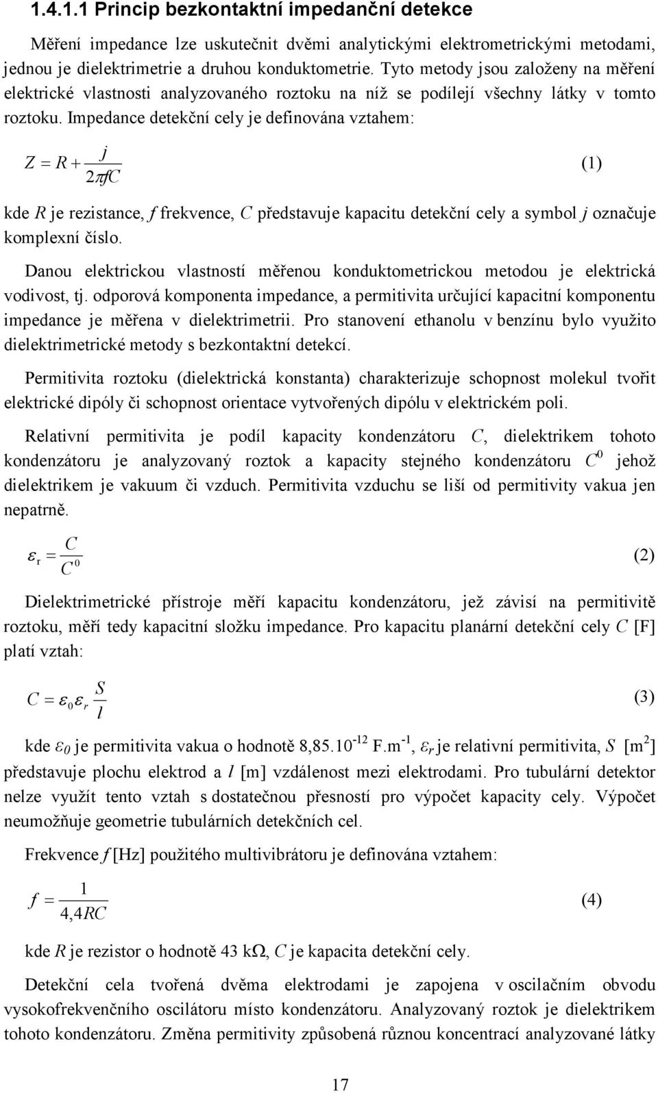 Impedance detekční cely je definována vztahem: Z j = R+ (1) 2πfC kde R je rezistance, f frekvence, C představuje kapacitu detekční cely a symbol j označuje komplexní číslo.