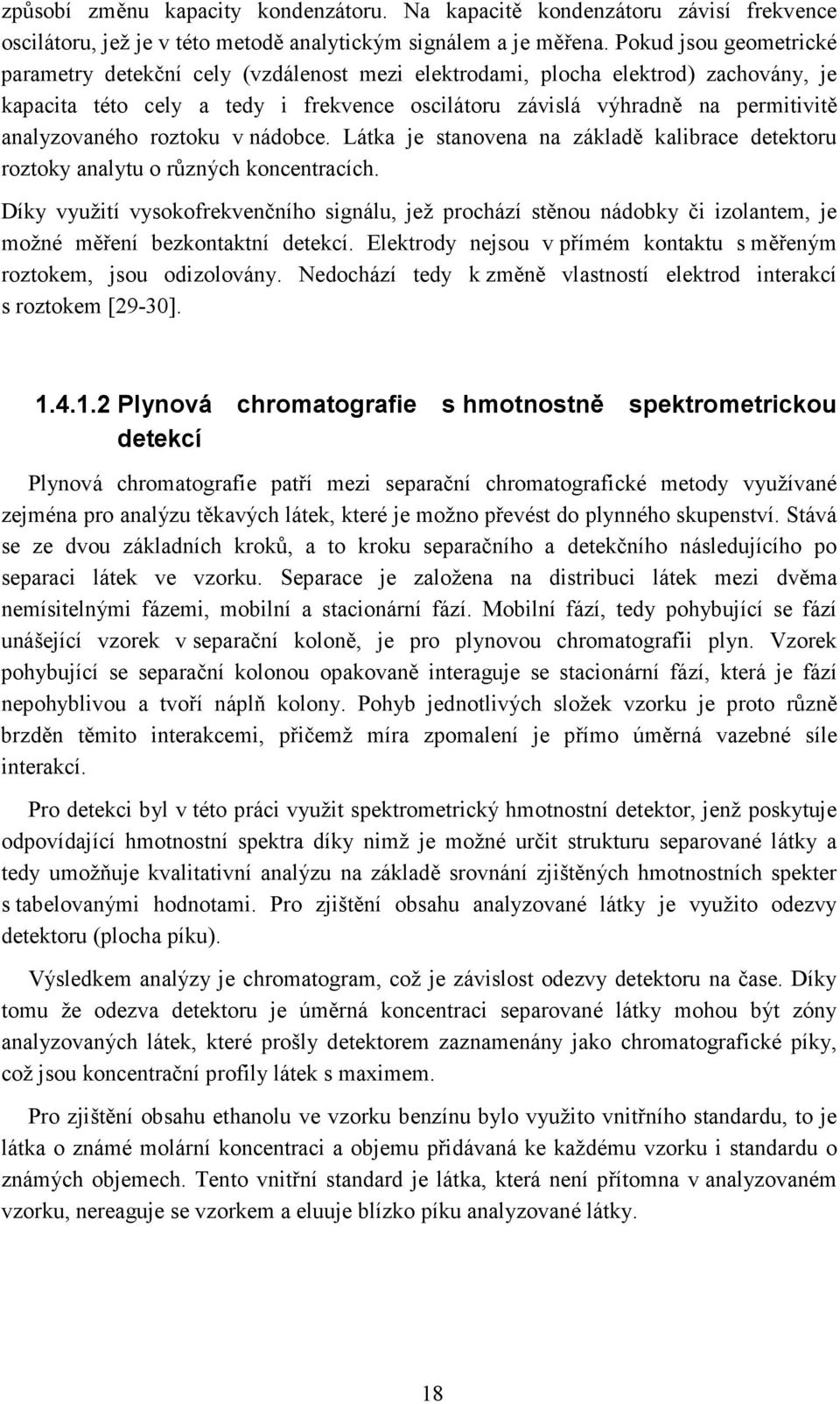 analyzovaného roztoku v nádobce. Látka je stanovena na základě kalibrace detektoru roztoky analytu o různých koncentracích.