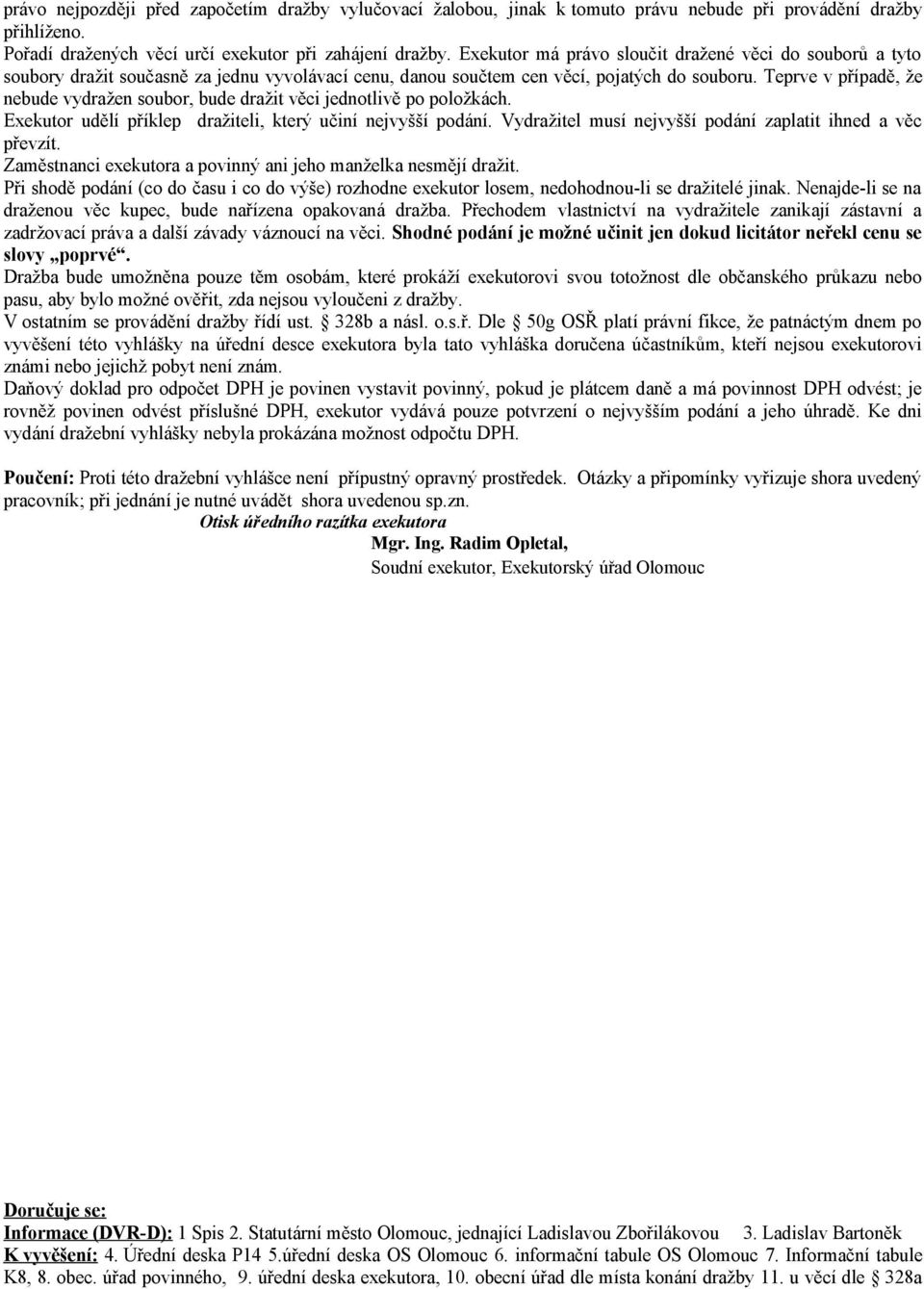 Teprve v případě, že nebude vydražen soubor, bude dražit věci jednotlivě po položkách. Exekutor udělí příklep dražiteli, který učiní nejvyšší podání.