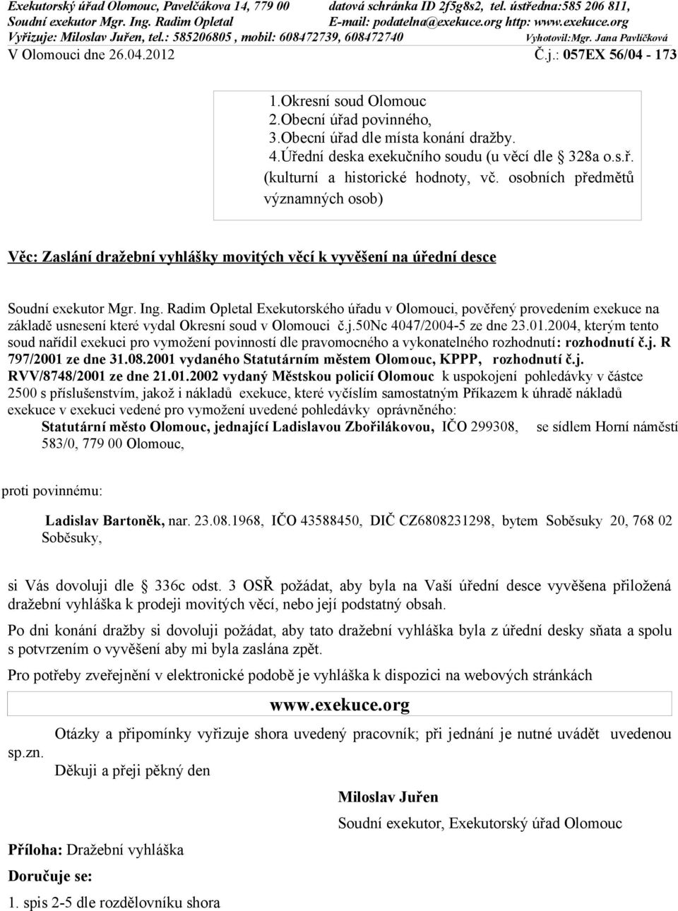 Okresní soud Olomouc 2.Obecní úřad povinného, 3.Obecní úřad dle místa konání dražby. 4.Úřední deska exekučního soudu (u věcí dle 328a o.s.ř. (kulturní a historické hodnoty, vč.