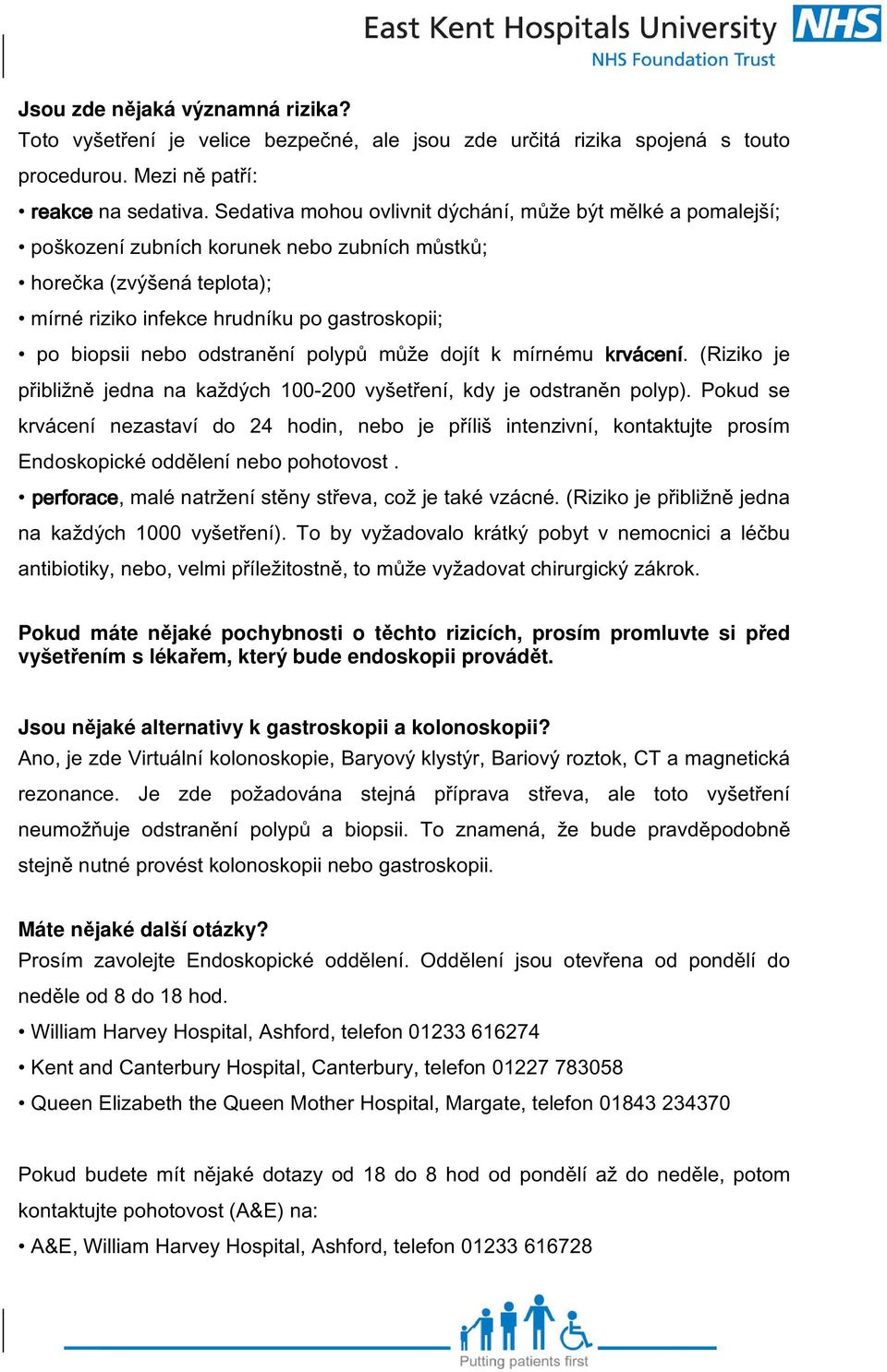 odstranění polypů může dojít k mírnému krvácení. (Riziko je přibližně jedna na každých 100-200 vyšetření, kdy je odstraněn polyp).