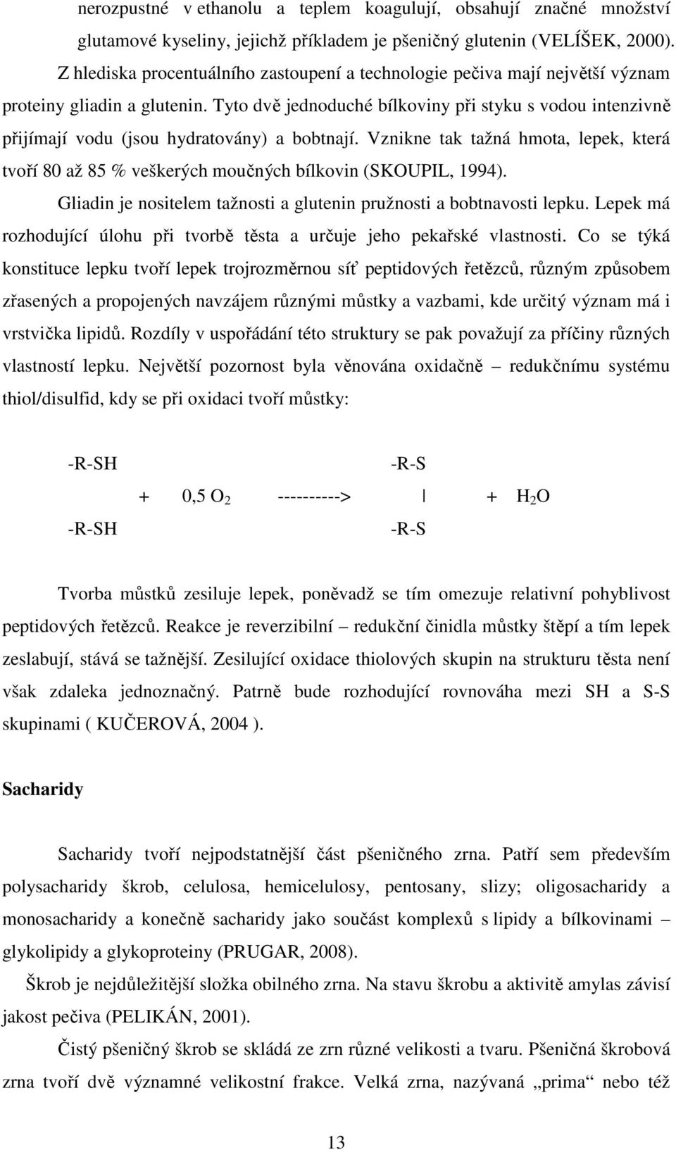 Tyto dvě jednoduché bílkoviny při styku s vodou intenzivně přijímají vodu (jsou hydratovány) a bobtnají.