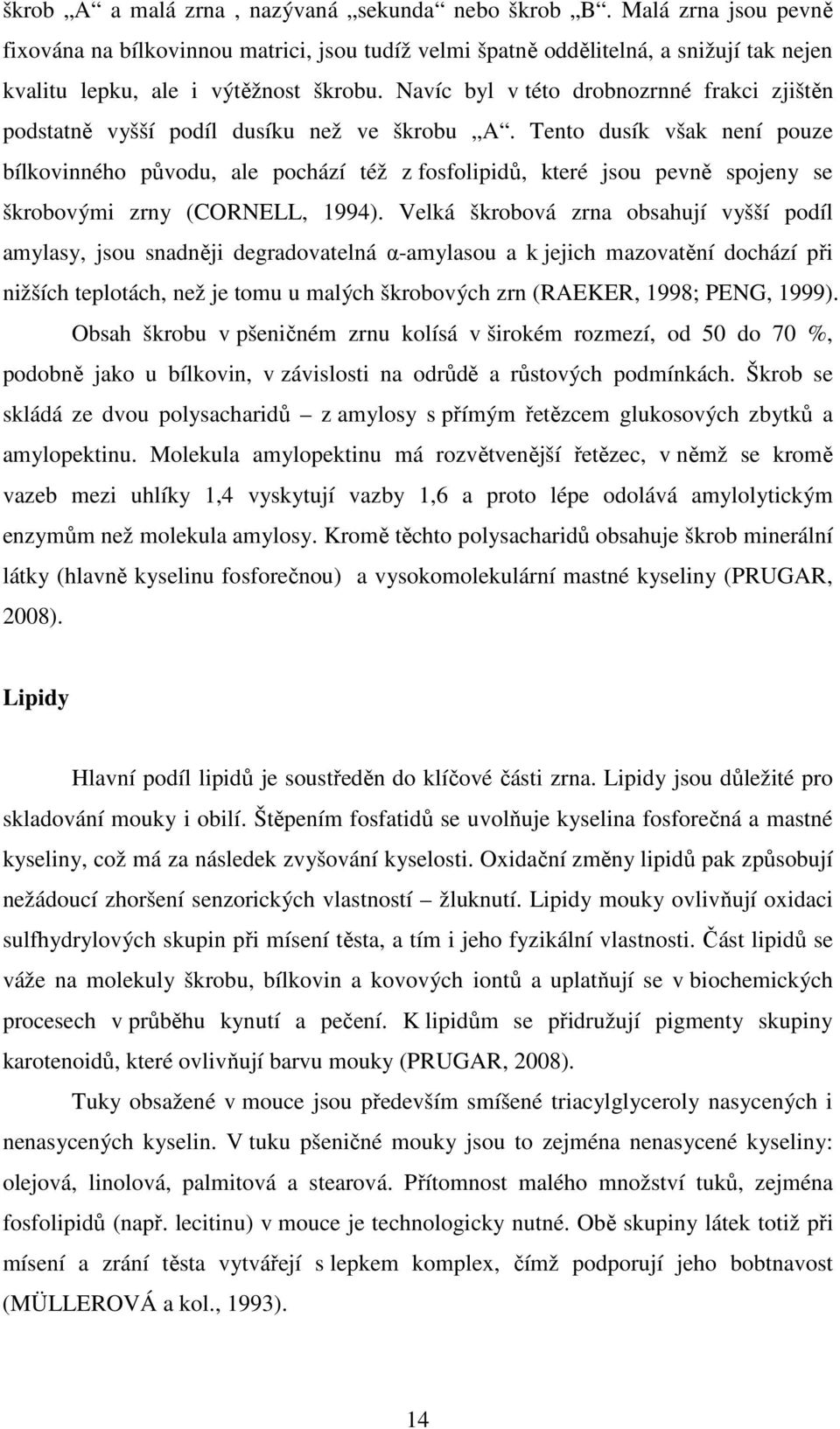 Navíc byl v této drobnozrnné frakci zjištěn podstatně vyšší podíl dusíku než ve škrobu A.