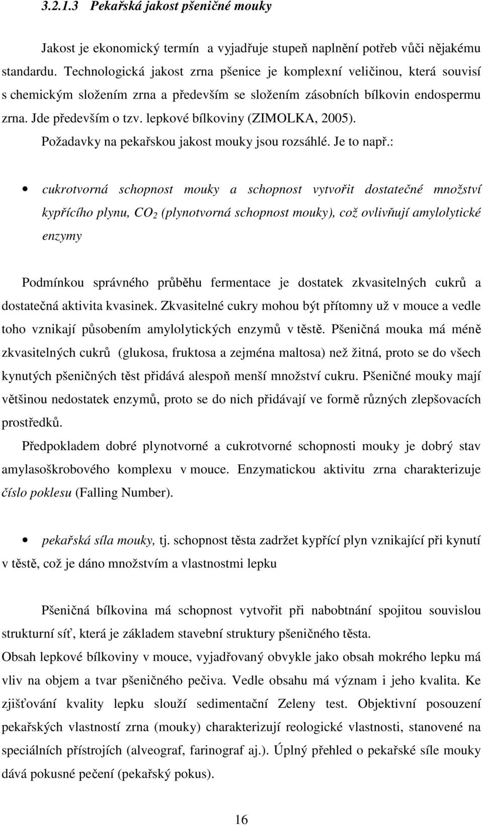 lepkové bílkoviny (ZIMOLKA, 2005). Požadavky na pekařskou jakost mouky jsou rozsáhlé. Je to např.
