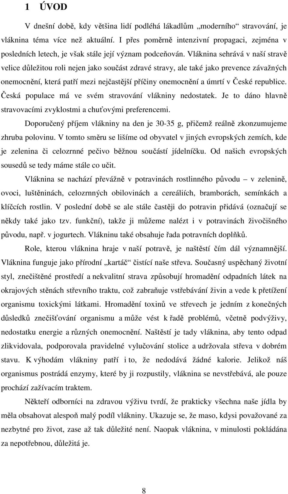 Vláknina sehrává v naší stravě velice důležitou roli nejen jako součást zdravé stravy, ale také jako prevence závažných onemocnění, která patří mezi nejčastější příčiny onemocnění a úmrtí v České