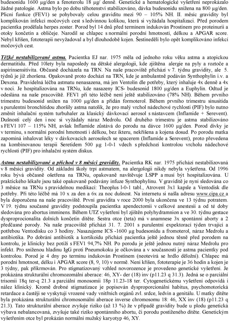 Před porodem pacientka prodělala herpes zoster. Porod byl 14 dnů před termínem indukován Prostinem pro proteinurii a otoky končetin a obličeje.