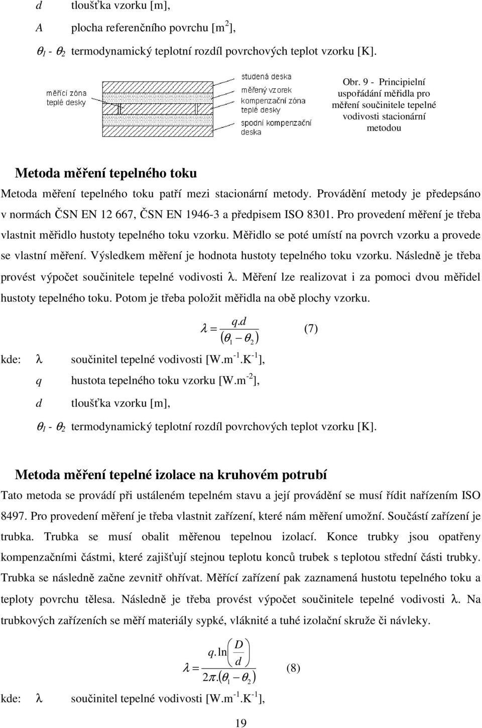 Provádění metody je předepsáno v normách ČSN EN 12 667, ČSN EN 1946-3 a předpisem ISO 8301. Pro provedení měření je třeba vlastnit měřidlo hustoty tepelného toku vzorku.