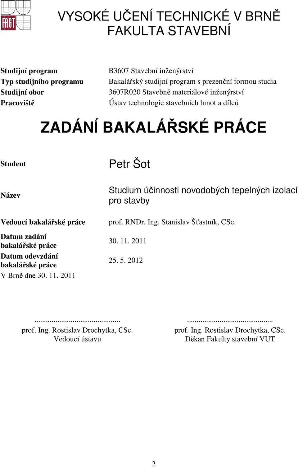 bakalářské práce Datum zadání bakalářské práce Datum odevzdání bakalářské práce V Brně dne 30. 11. 2011 Studium účinnosti novodobých tepelných izolací pro stavby prof.