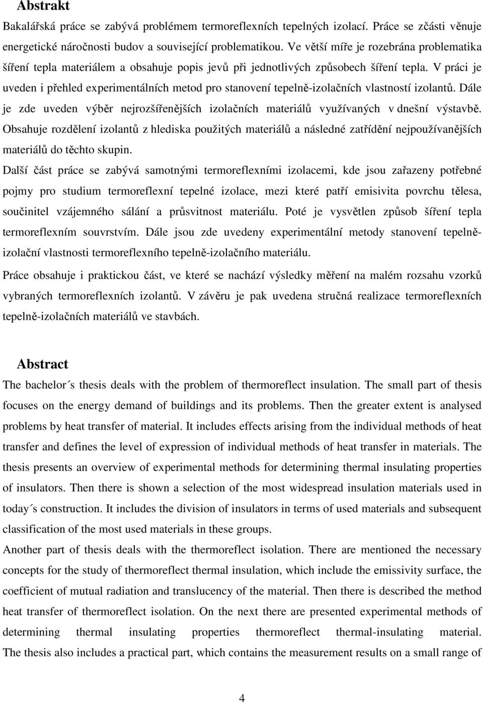 V práci je uveden i přehled experimentálních metod pro stanovení tepelně-izolačních vlastností izolantů. Dále je zde uveden výběr nejrozšířenějších izolačních materiálů využívaných v dnešní výstavbě.