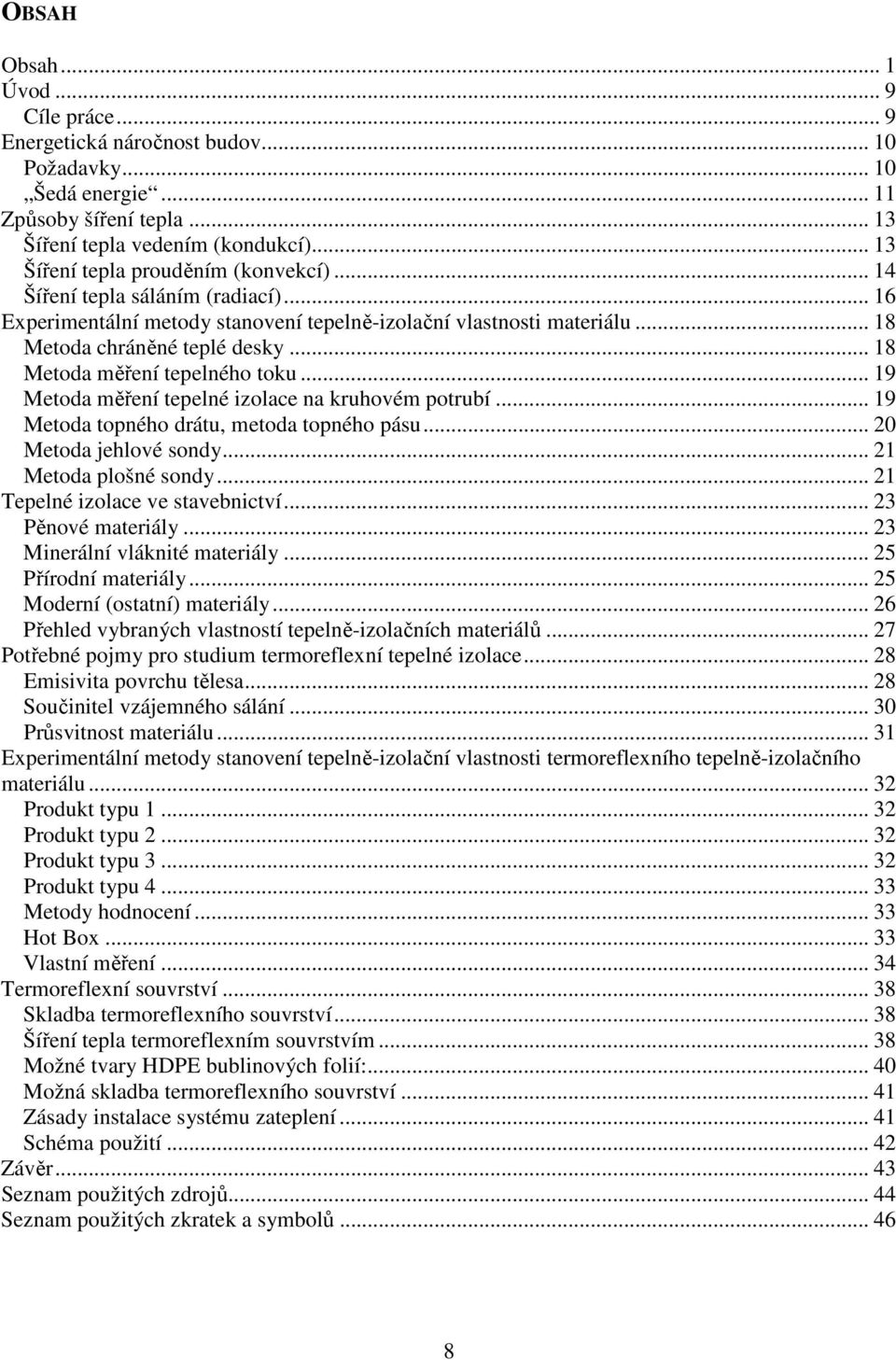 .. 18 Metoda měření tepelného toku... 19 Metoda měření tepelné izolace na kruhovém potrubí... 19 Metoda topného drátu, metoda topného pásu... 20 Metoda jehlové sondy... 21 Metoda plošné sondy.